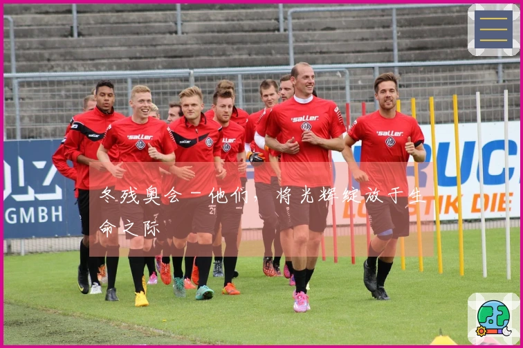 冬残奥会 - 他们，将光辉绽放于生命之际