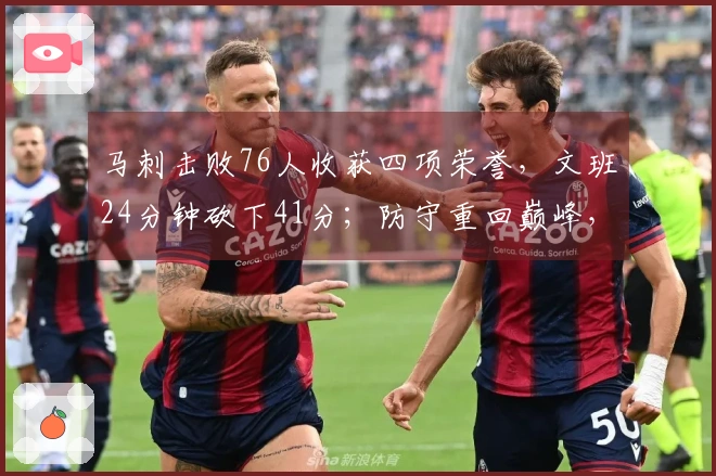 马刺击败76人收获四项荣誉，文班24分钟砍下41分；防守重回巅峰，未来值得期待